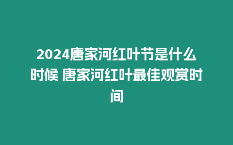 2024唐家河紅葉節(jié)是什么時(shí)候 唐家河紅葉最佳觀賞時(shí)間