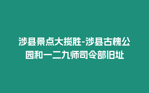 涉縣景點大攬勝-涉縣古槐公園和一二九師司令部舊址