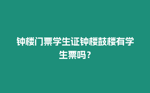 鐘樓門票學生證鐘樓鼓樓有學生票嗎？