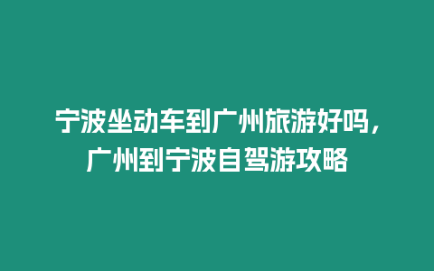 寧波坐動(dòng)車(chē)到廣州旅游好嗎，廣州到寧波自駕游攻略