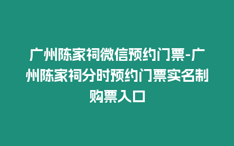 廣州陳家祠微信預約門票-廣州陳家祠分時預約門票實名制購票入口