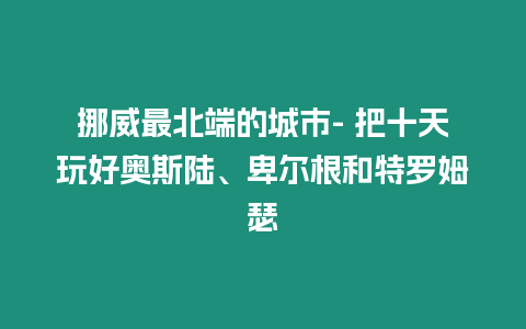 挪威最北端的城市- 把十天玩好奧斯陸、卑爾根和特羅姆瑟