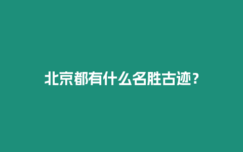 北京都有什么名勝古跡？