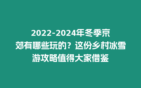 2024-2024年冬季京郊有哪些玩的？這份鄉村冰雪游攻略值得大家借鑒