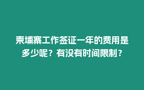 柬埔寨工作簽證一年的費(fèi)用是多少呢？有沒有時(shí)間限制？