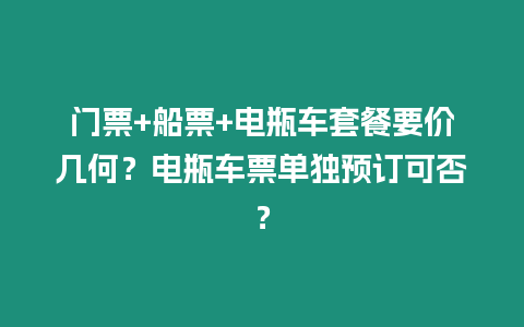 門票+船票+電瓶車套餐要價幾何？電瓶車票單獨預訂可否？