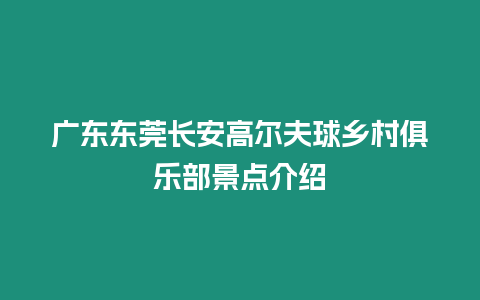 廣東東莞長安高爾夫球鄉村俱樂部景點介紹