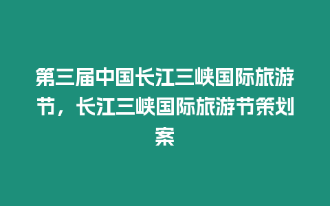 第三屆中國長江三峽國際旅游節(jié)，長江三峽國際旅游節(jié)策劃案