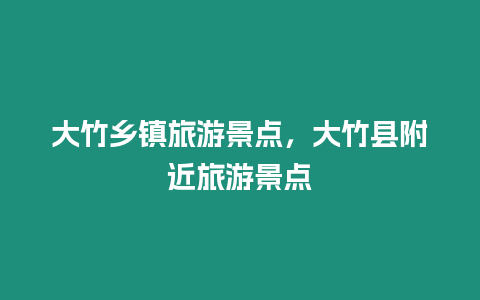 大竹鄉鎮旅游景點，大竹縣附近旅游景點