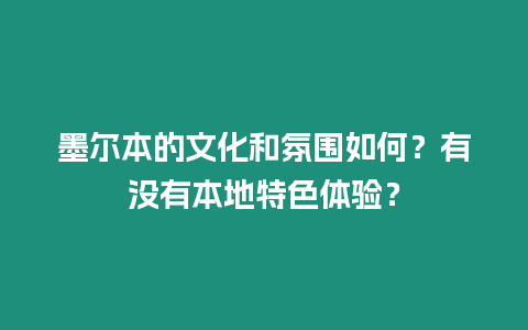 墨爾本的文化和氛圍如何？有沒有本地特色體驗？