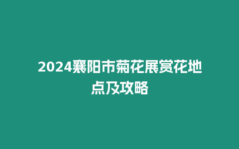 2024襄陽(yáng)市菊花展賞花地點(diǎn)及攻略