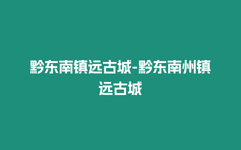 黔東南鎮遠古城-黔東南州鎮遠古城