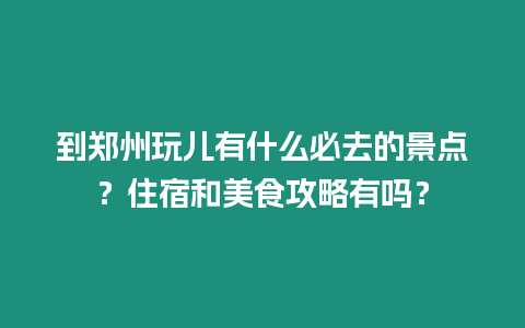 到鄭州玩兒有什么必去的景點(diǎn)？住宿和美食攻略有嗎？