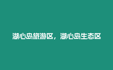 湖心島旅游區，湖心島生態區