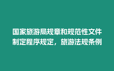 國家旅游局規章和規范性文件制定程序規定，旅游法規條例