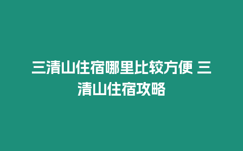 三清山住宿哪里比較方便 三清山住宿攻略