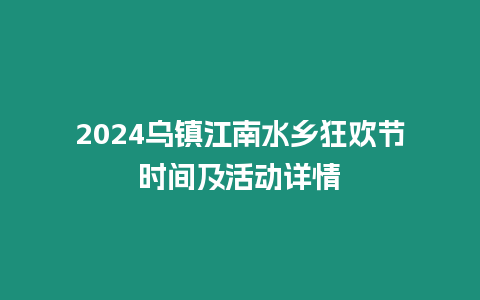 2024烏鎮(zhèn)江南水鄉(xiāng)狂歡節(jié)時間及活動詳情