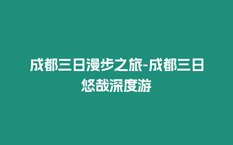 成都三日漫步之旅-成都三日悠哉深度游