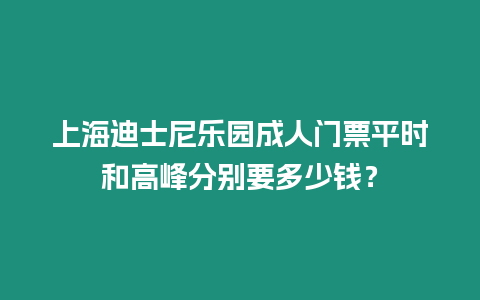 上海迪士尼樂園成人門票平時和高峰分別要多少錢？