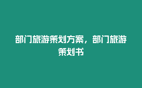 部門旅游策劃方案，部門旅游策劃書