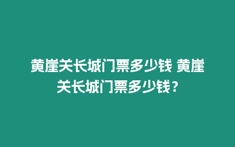 黃崖關長城門票多少錢 黃崖關長城門票多少錢？