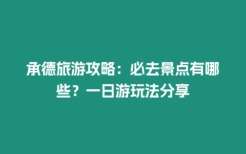 承德旅游攻略：必去景點有哪些？一日游玩法分享