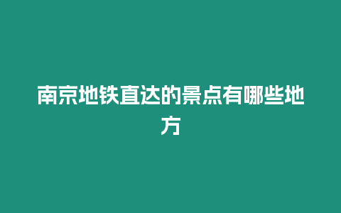 南京地鐵直達的景點有哪些地方