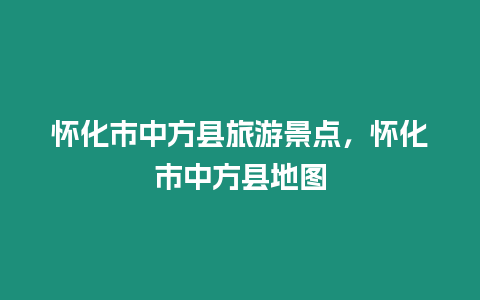 懷化市中方縣旅游景點，懷化市中方縣地圖