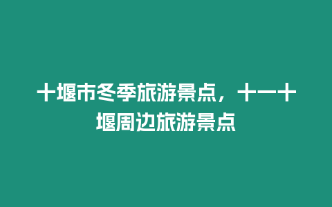 十堰市冬季旅游景點，十一十堰周邊旅游景點