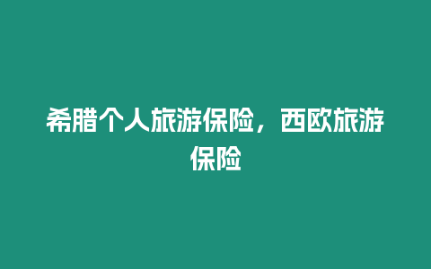 希臘個(gè)人旅游保險(xiǎn)，西歐旅游保險(xiǎn)