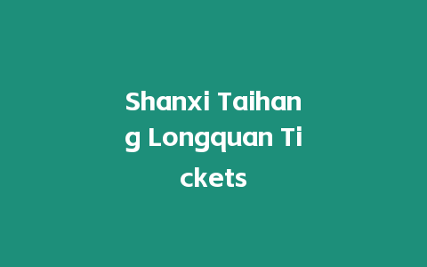 Shanxi Taihang Longquan Tickets