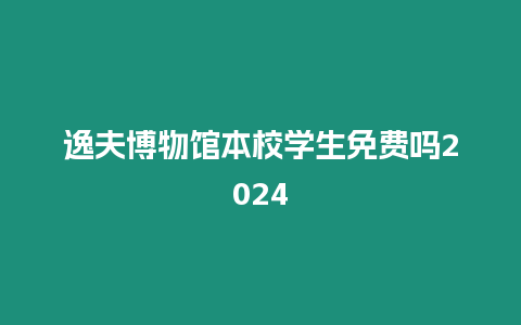 逸夫博物館本校學生免費嗎2024