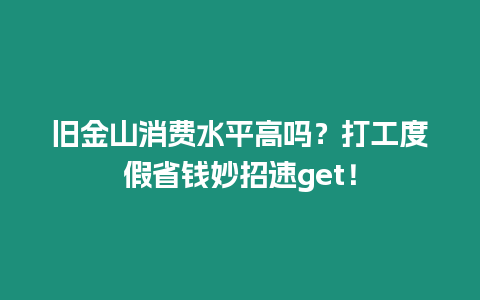 舊金山消費水平高嗎？打工度假省錢妙招速get！