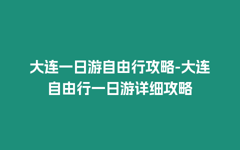 大連一日游自由行攻略-大連自由行一日游詳細攻略