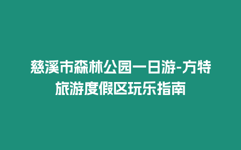 慈溪市森林公園一日游-方特旅游度假區玩樂指南