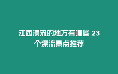 江西漂流的地方有哪些 23個漂流景點推薦