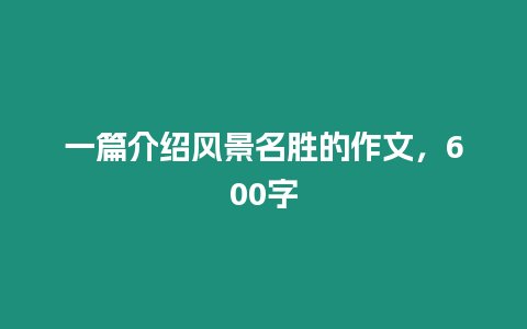 一篇介紹風景名勝的作文，600字