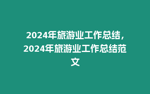 2024年旅游業工作總結，2024年旅游業工作總結范文