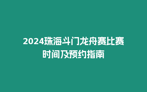 2024珠海斗門龍舟賽比賽時間及預約指南