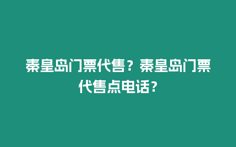 秦皇島門票代售？秦皇島門票代售點電話？