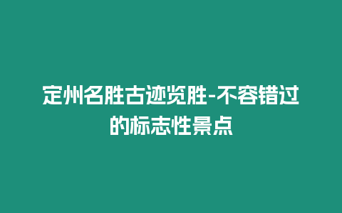 定州名勝古跡覽勝-不容錯過的標志性景點