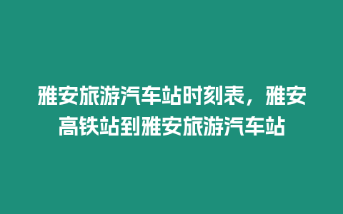 雅安旅游汽車站時刻表，雅安高鐵站到雅安旅游汽車站