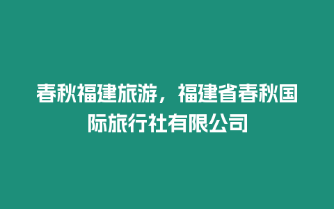 春秋福建旅游，福建省春秋國際旅行社有限公司