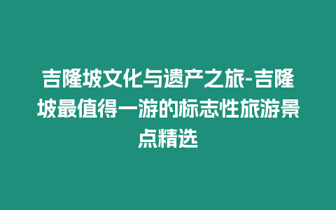 吉隆坡文化與遺產之旅-吉隆坡最值得一游的標志性旅游景點精選