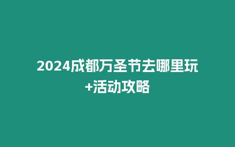 2024成都萬圣節(jié)去哪里玩+活動攻略