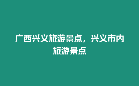 廣西興義旅游景點(diǎn)，興義市內(nèi)旅游景點(diǎn)