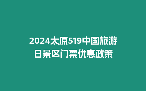 2024太原519中國(guó)旅游日景區(qū)門票優(yōu)惠政策