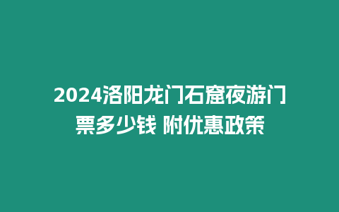 2024洛陽龍門石窟夜游門票多少錢 附優惠政策