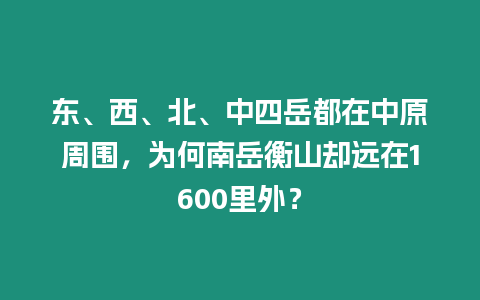 東、西、北、中四岳都在中原周圍，為何南岳衡山卻遠在1600里外？