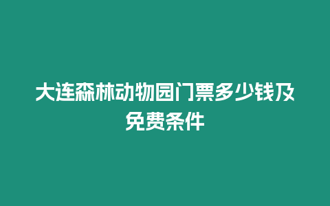 大連森林動物園門票多少錢及免費條件